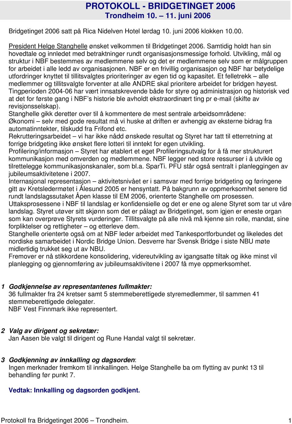 Utvikling, mål og struktur i NBF bestemmes av medlemmene selv og det er medlemmene selv som er målgruppen for arbeidet i alle ledd av organisasjonen.