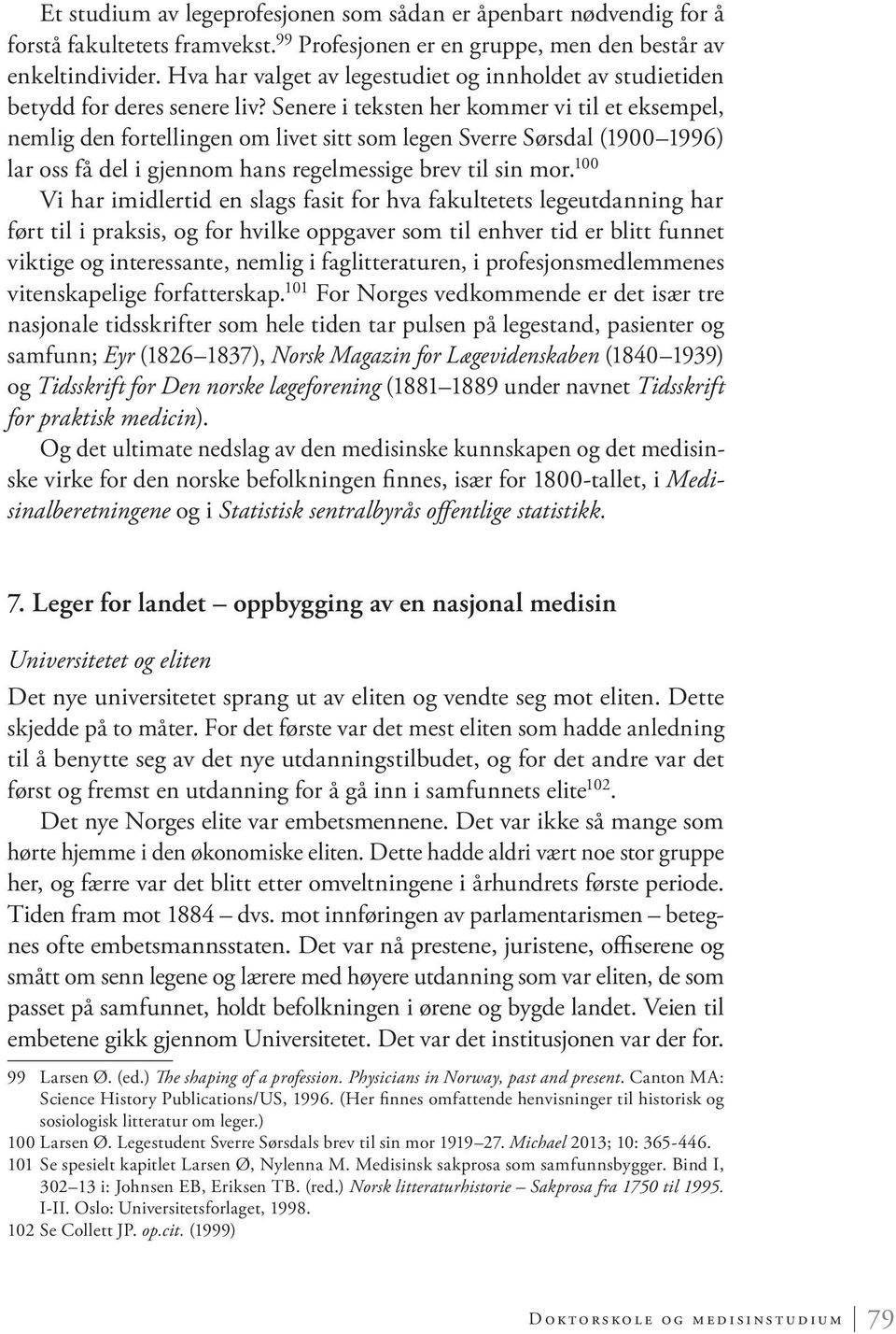 Senere i teksten her kommer vi til et eksempel, nemlig den fortellingen om livet sitt som legen Sverre Sørsdal (1900 1996) lar oss få del i gjennom hans regelmessige brev til sin mor.