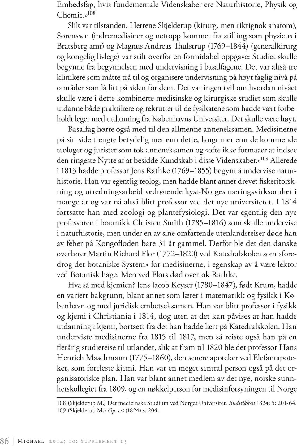 kongelig livlege) var stilt overfor en formidabel oppgave: Studiet skulle begynne fra begynnelsen med undervisning i basalfagene.