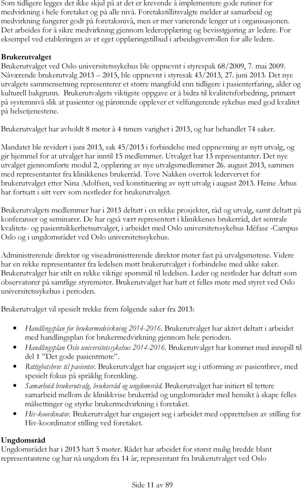 Det arbeides for å sikre medvirkning gjennom lederopplæring og bevisstgjøring av ledere. For eksempel ved etableringen av et eget opplæringstilbud i arbeidsgiverrollen for alle ledere.