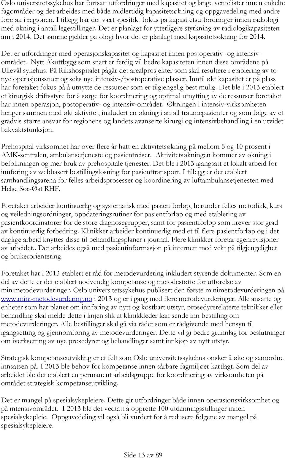 Det er planlagt for ytterligere styrkning av radiologikapasiteten inn i 2014. Det samme gjelder patologi hvor det er planlagt med kapasitetsøkning for 2014.