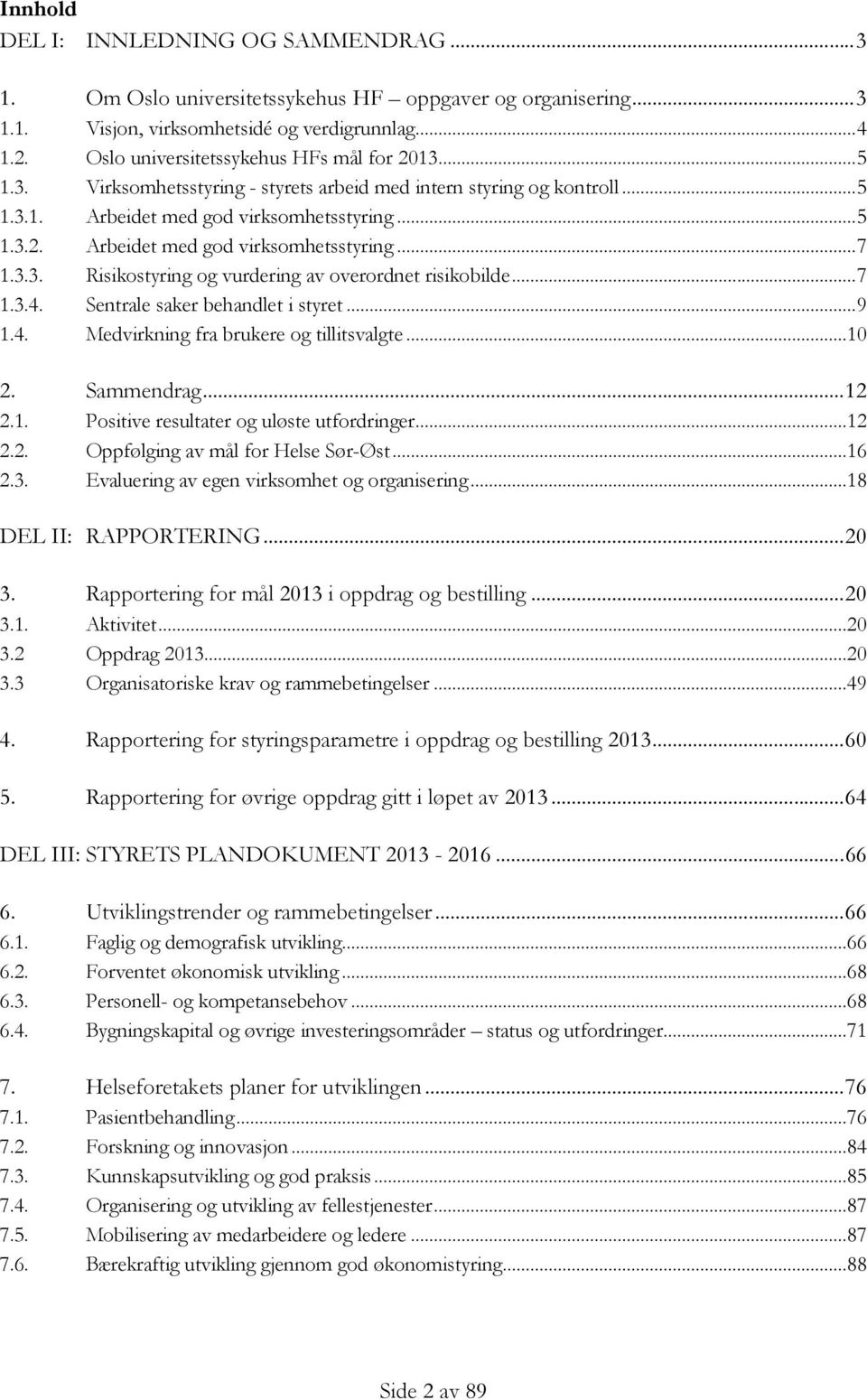 3.3. Risikostyring og vurdering av overordnet risikobilde...7 1.3.4. Sentrale saker behandlet i styret...9 1.4. Medvirkning fra brukere og tillitsvalgte...10 2. Sammendrag...12 2.1. Positive resultater og uløste utfordringer.