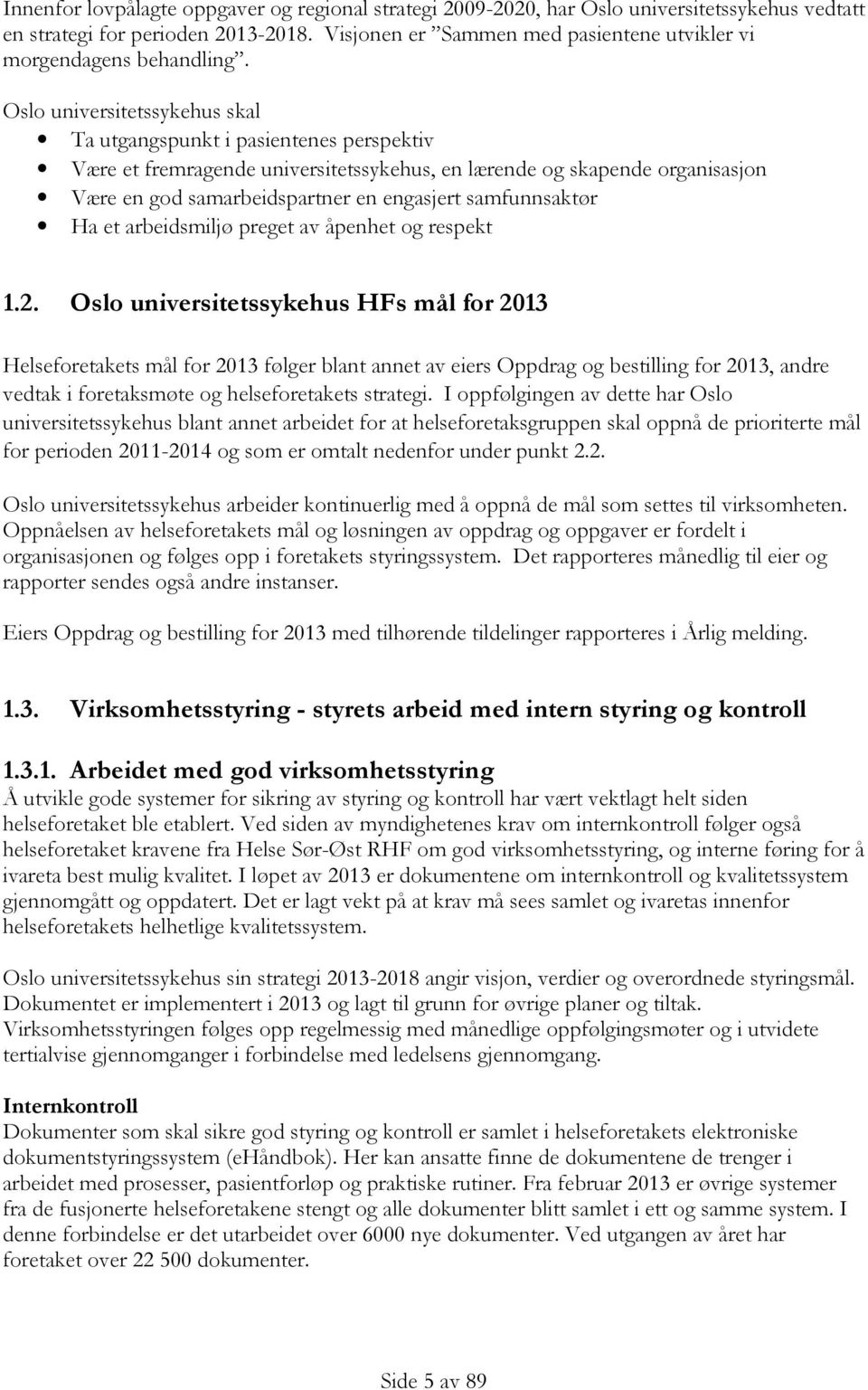 Oslo universitetssykehus skal Ta utgangspunkt i pasientenes perspektiv Være et fremragende universitetssykehus, en lærende og skapende organisasjon Være en god samarbeidspartner en engasjert