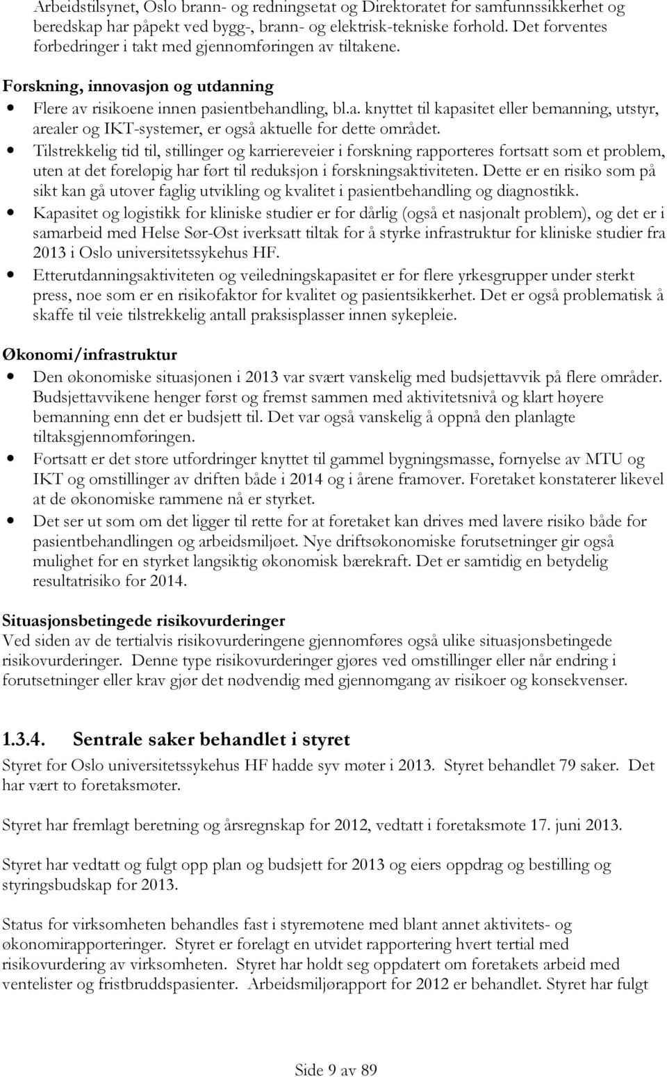 Tilstrekkelig tid til, stillinger og karriereveier i forskning rapporteres fortsatt som et problem, uten at det foreløpig har ført til reduksjon i forskningsaktiviteten.