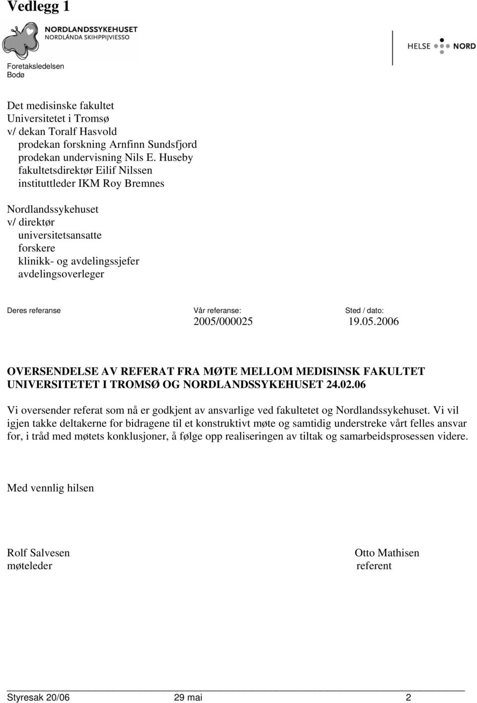 referanse: Sted / dato: 2005/000025 19.05.2006 OVERSENDELSE AV REFERAT FRA MØTE MELLOM MEDISINSK FAKULTET UNIVERSITETET I TROMSØ OG NORDLANDSSYKEHUSET 24.02.06 Vi oversender referat som nå er godkjent av ansvarlige ved fakultetet og Nordlandssykehuset.