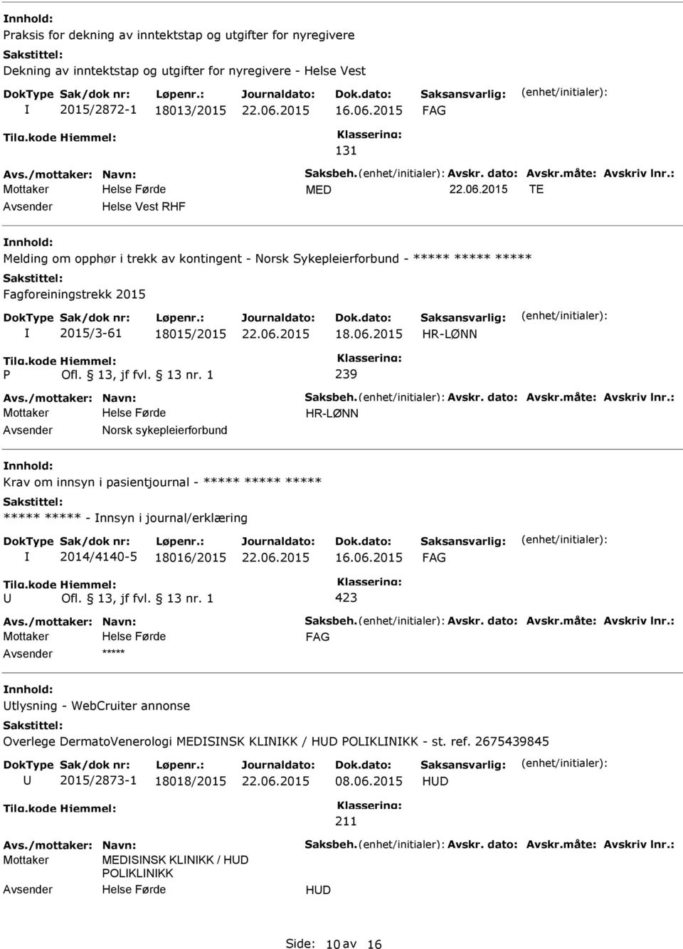 : MED TE Helse Vest RHF Melding om opphør i trekk av kontingent - Norsk Sykepleierforbund - ***** ***** ***** Fagforeiningstrekk 2015 2015/3-61 18015/2015 HR-LØNN P 239 Avs./mottaker: Navn: Saksbeh.