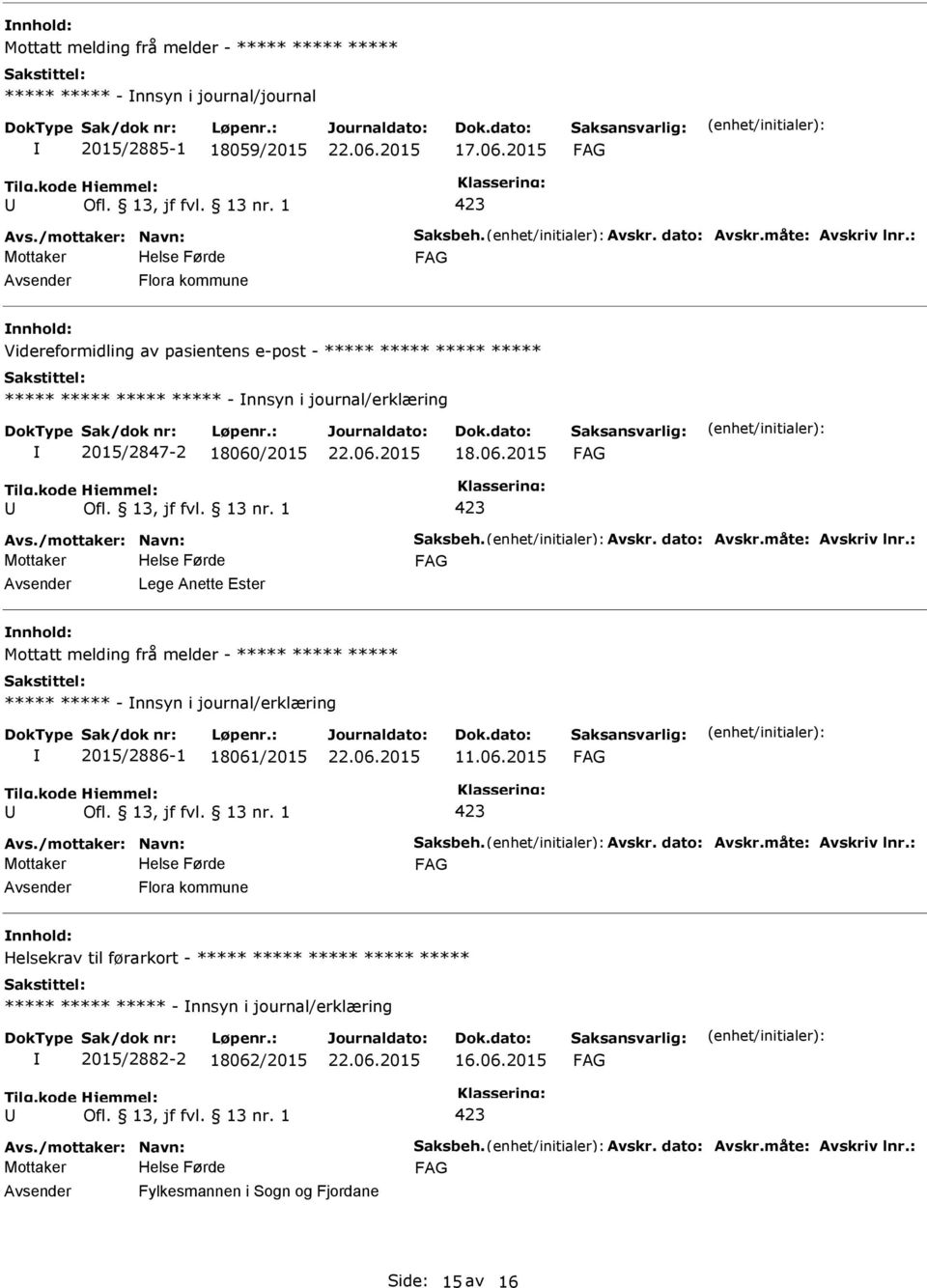 dato: Avskr.måte: Avskriv lnr.: Lege Anette Ester Mottatt melding frå melder - ***** ***** ***** ***** ***** - nnsyn i journal/erklæring 2015/2886-1 18061/2015 11.06.2015 Avs./mottaker: Navn: Saksbeh.