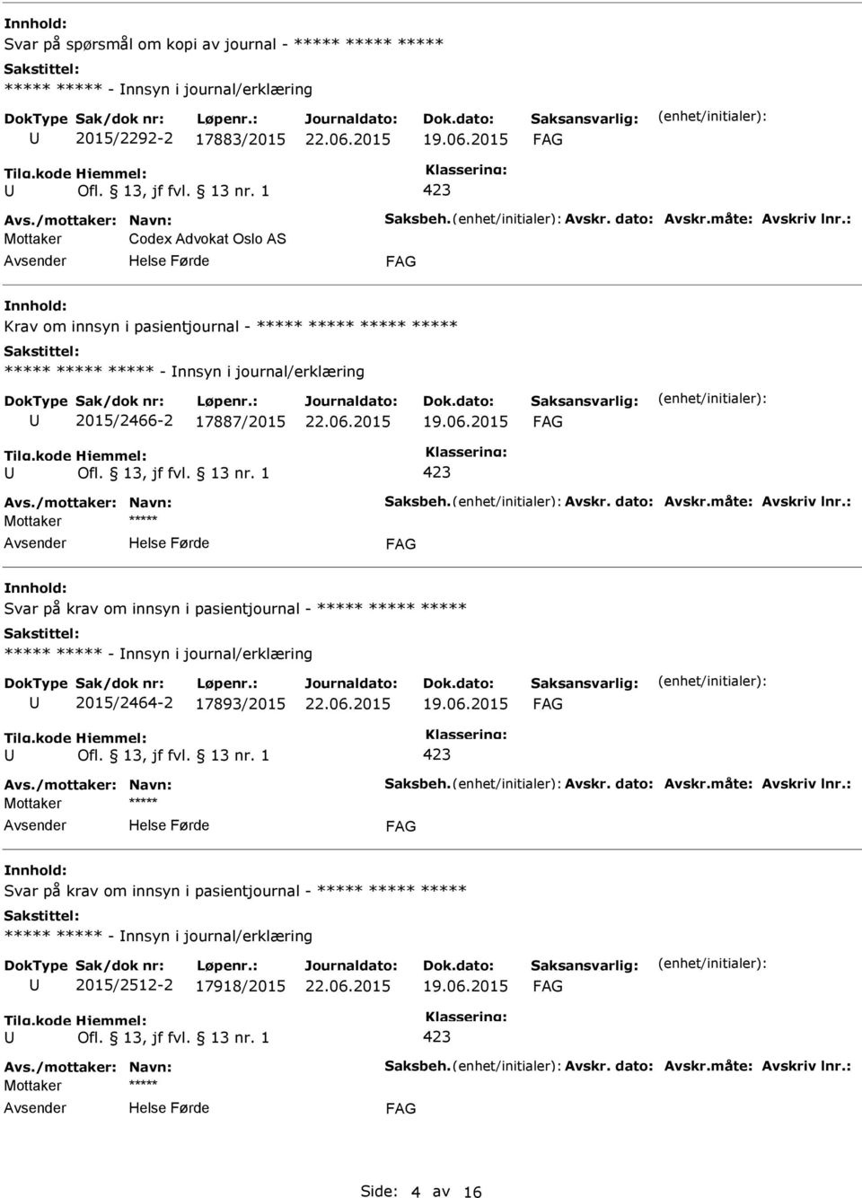 dato: Avskr.måte: Avskriv lnr.: Svar på krav om innsyn i pasientjournal - ***** ***** ***** ***** ***** - nnsyn i journal/erklæring 2015/2464-2 17893/2015 Avs./mottaker: Navn: Saksbeh. Avskr. dato: Avskr.