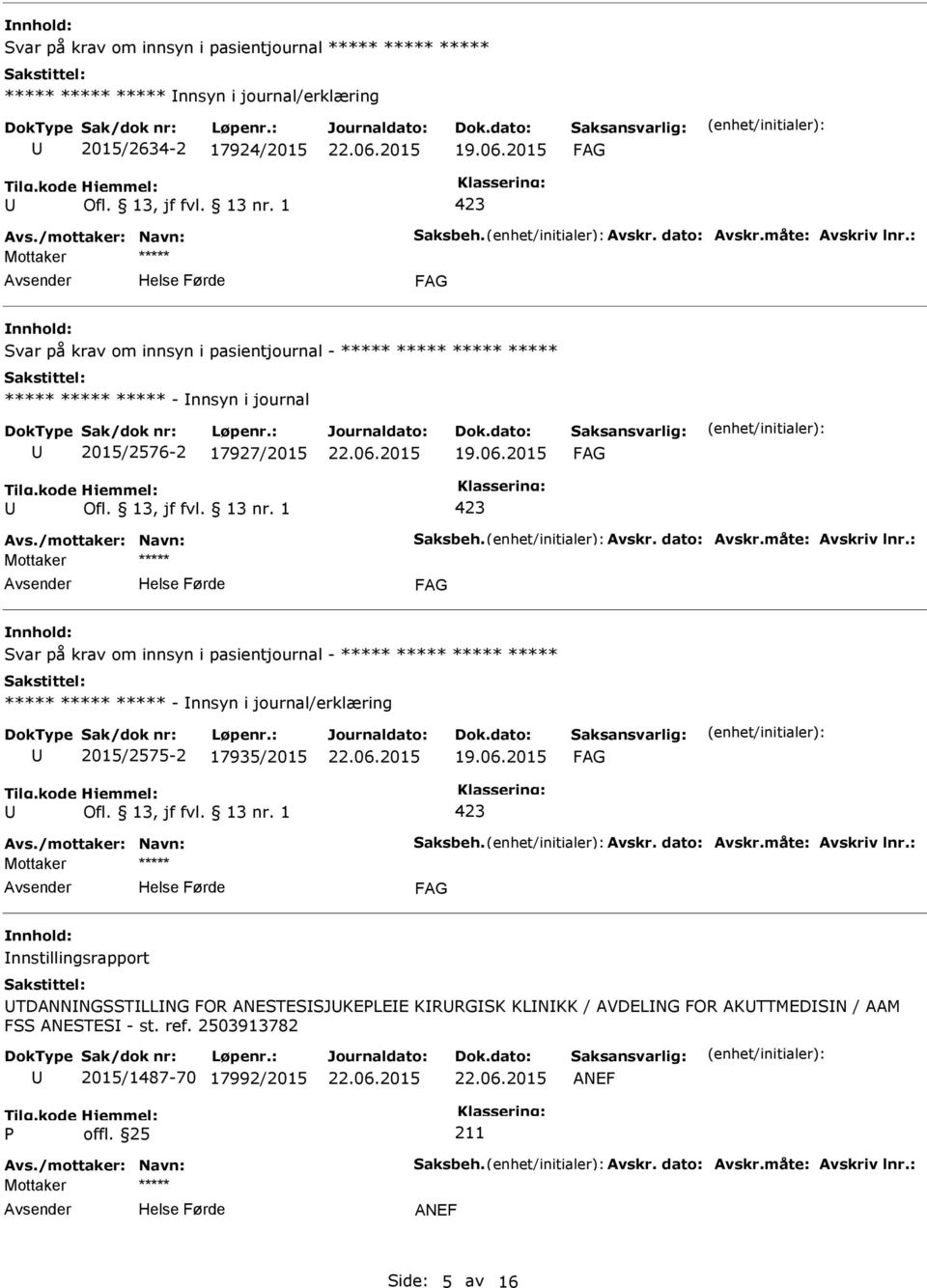 : Svar på krav om innsyn i pasientjournal - ***** ***** ***** ***** ***** ***** ***** - nnsyn i journal/erklæring 2015/2575-2 17935/2015 Avs./mottaker: Navn: Saksbeh. Avskr. dato: Avskr.