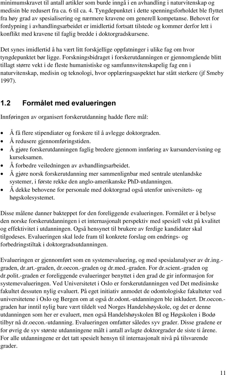 Behovet for fordypning i avhandlingsarbeidet er imidlertid fortsatt tilstede og kommer derfor lett i konflikt med kravene til faglig bredde i doktorgradskursene.