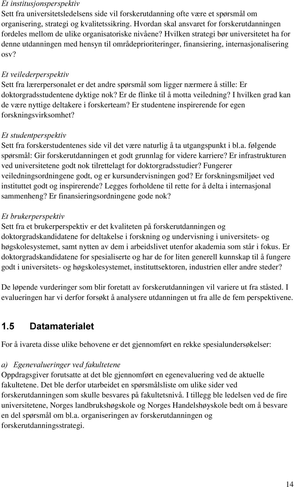 Hvilken strategi bør universitetet ha for denne utdanningen med hensyn til områdeprioriteringer, finansiering, internasjonalisering osv?