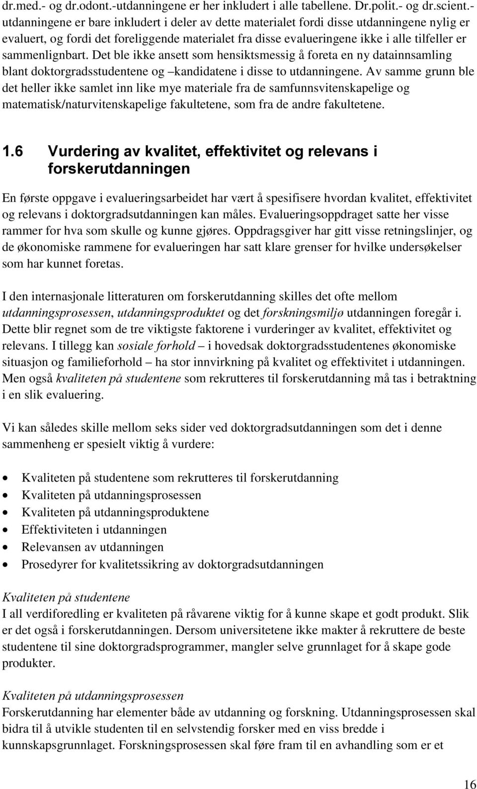 sammenlignbart. Det ble ikke ansett som hensiktsmessig å foreta en ny datainnsamling blant doktorgradsstudentene og kandidatene i disse to utdanningene.