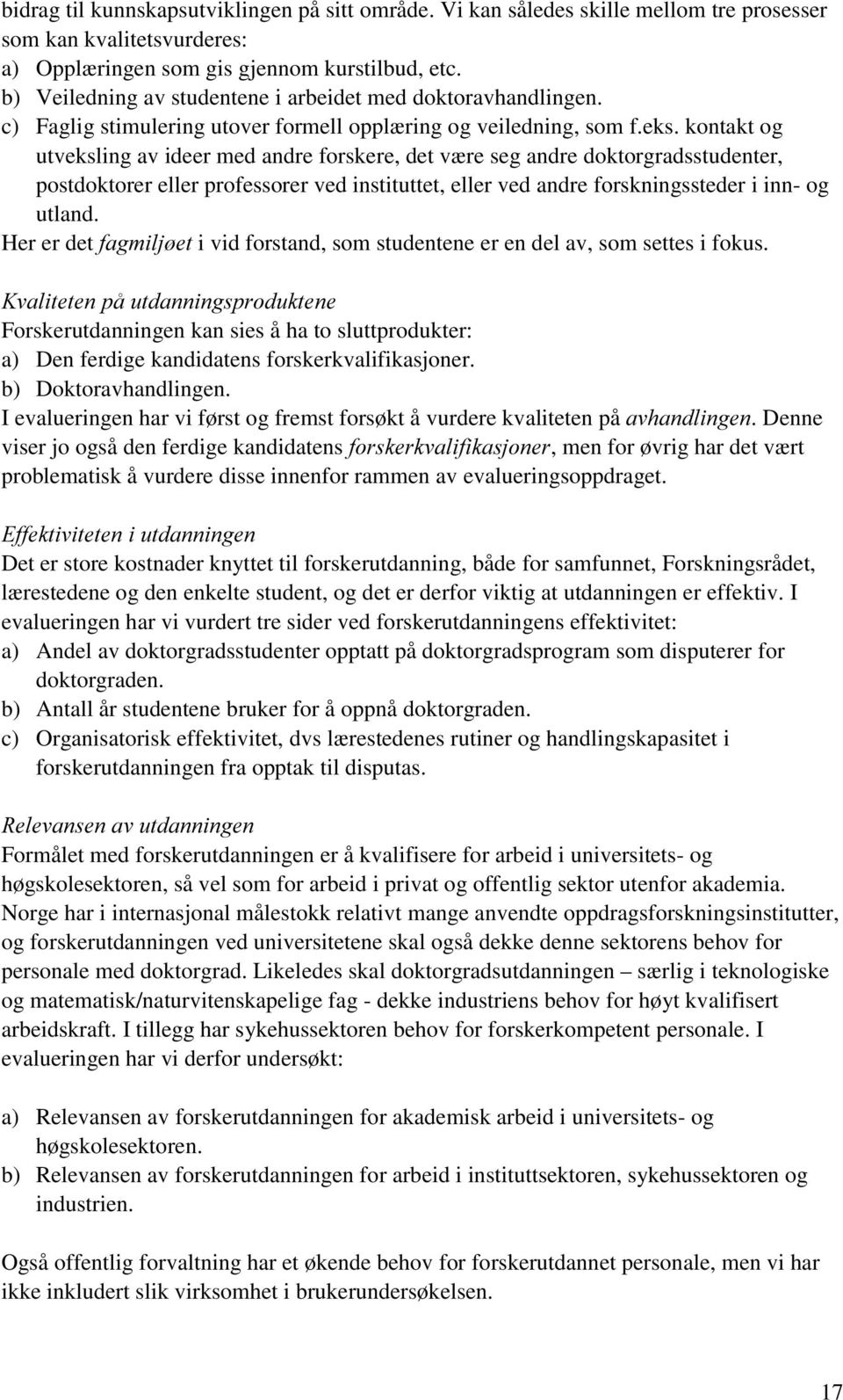 kontakt og utveksling av ideer med andre forskere, det være seg andre doktorgradsstudenter, postdoktorer eller professorer ved instituttet, eller ved andre forskningssteder i inn- og utland.