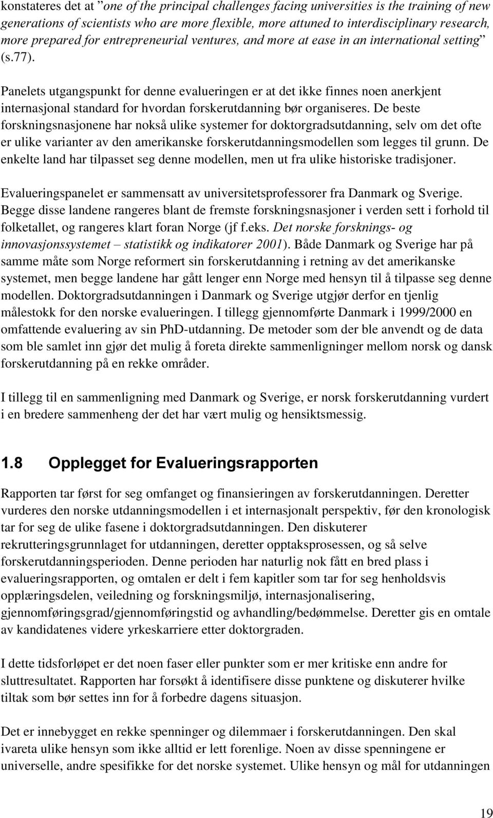 Panelets utgangspunkt for denne evalueringen er at det ikke finnes noen anerkjent internasjonal standard for hvordan forskerutdanning bør organiseres.