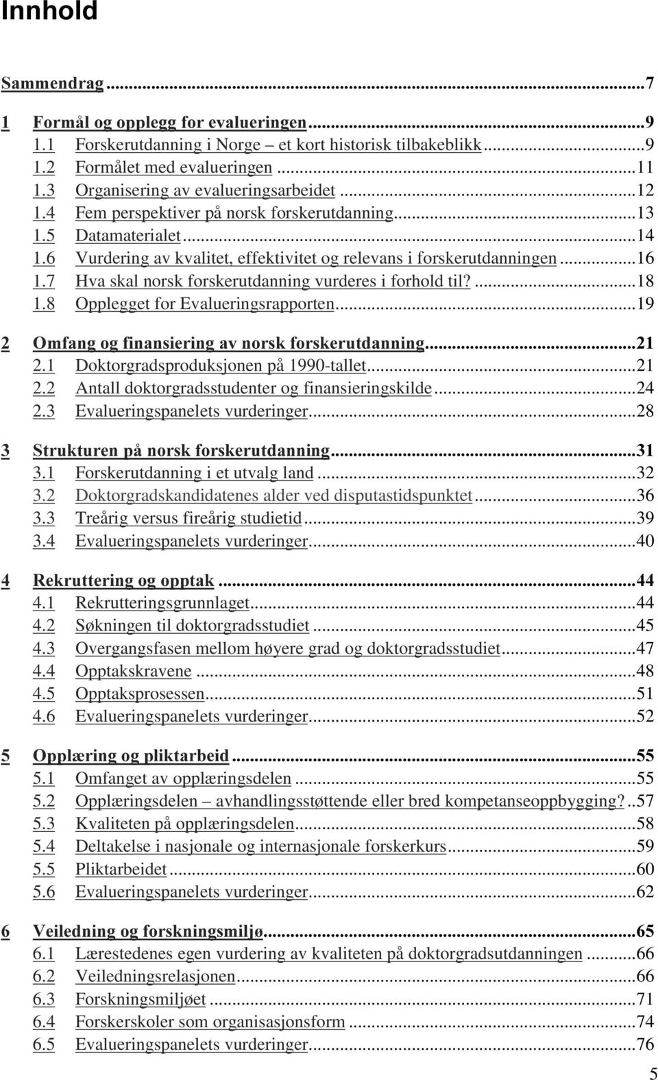 7 Hva skal norsk forskerutdanning vurderes i forhold til?...18 1.8 Opplegget for Evalueringsrapporten...19 2PIDQJRJILQDQVLHULQJDYQRUVNIRUVNHUXWGDQQLQJ 2.1 Doktorgradsproduksjonen på 1990-tallet...21 2.