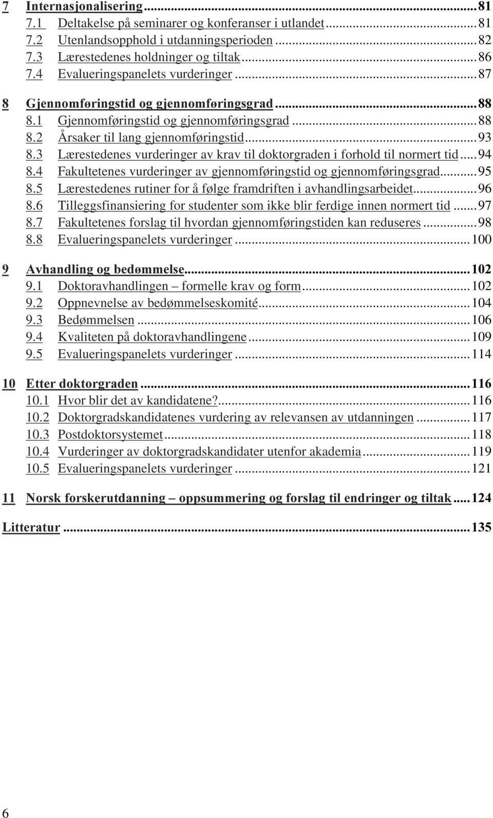 3 Lærestedenes vurderinger av krav til doktorgraden i forhold til normert tid...94 8.4 Fakultetenes vurderinger av gjennomføringstid og gjennomføringsgrad...95 8.