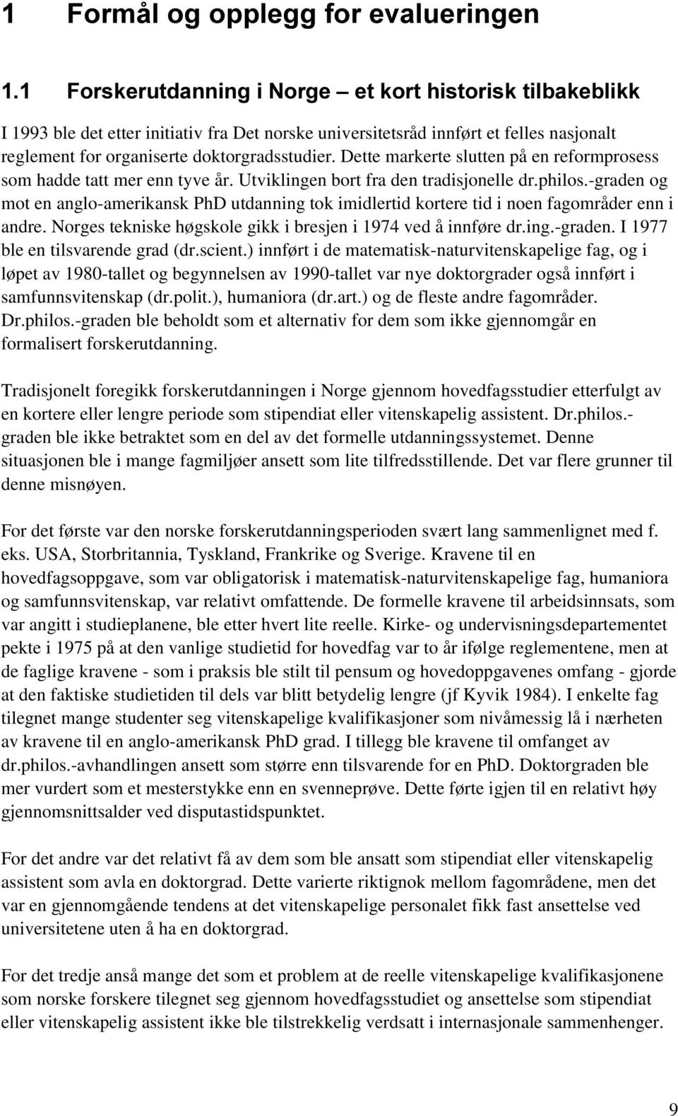 -graden og mot en anglo-amerikansk PhD utdanning tok imidlertid kortere tid i noen fagområder enn i andre. Norges tekniske høgskole gikk i bresjen i 1974 ved å innføre dr.ing.-graden. I 1977 ble en tilsvarende grad (dr.