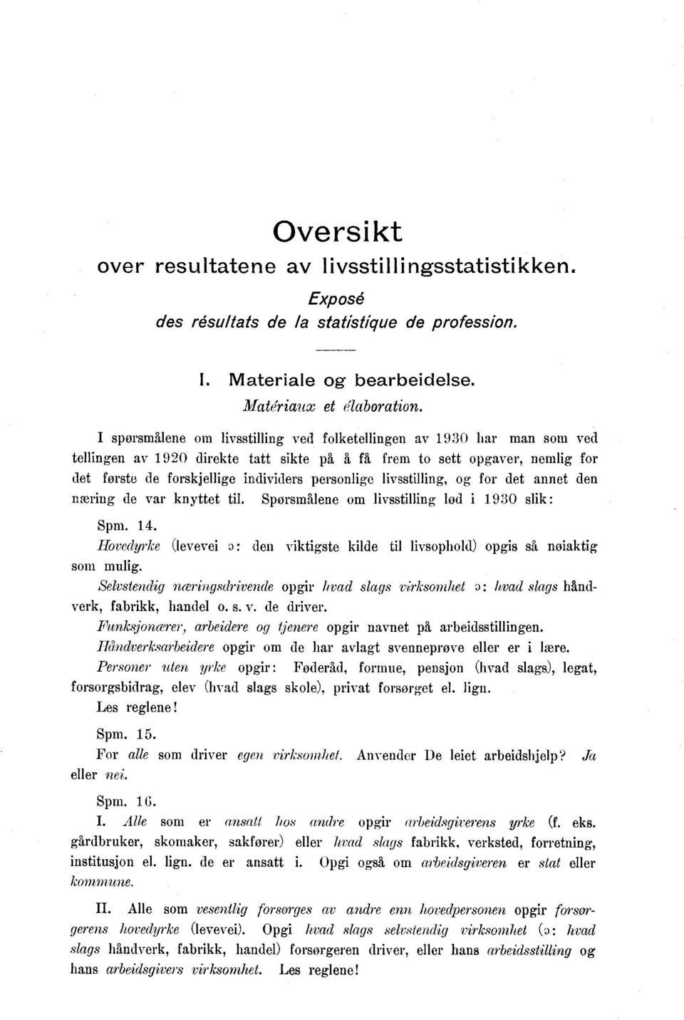 livsstilling, og for det annet den næring de var knyttet til. Spørsmålene om livsstilling lød i 90 slik : Spm. 4.