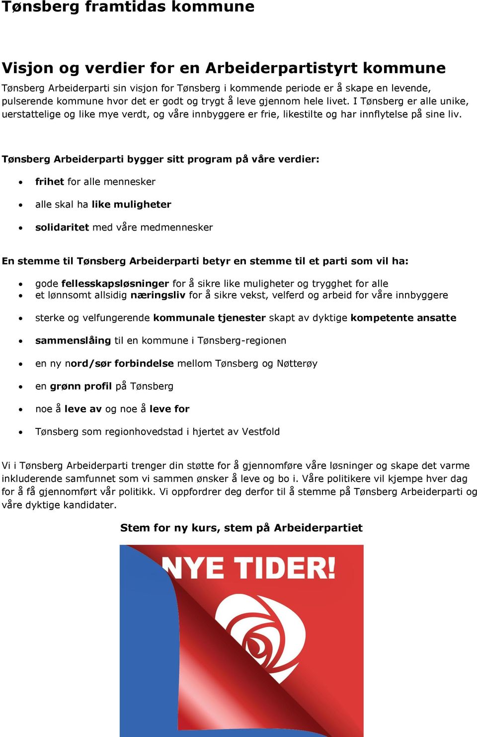 Tønsberg Arbeiderparti bygger sitt program på våre verdier: frihet for alle mennesker alle skal ha like muligheter solidaritet med våre medmennesker En stemme til Tønsberg Arbeiderparti betyr en