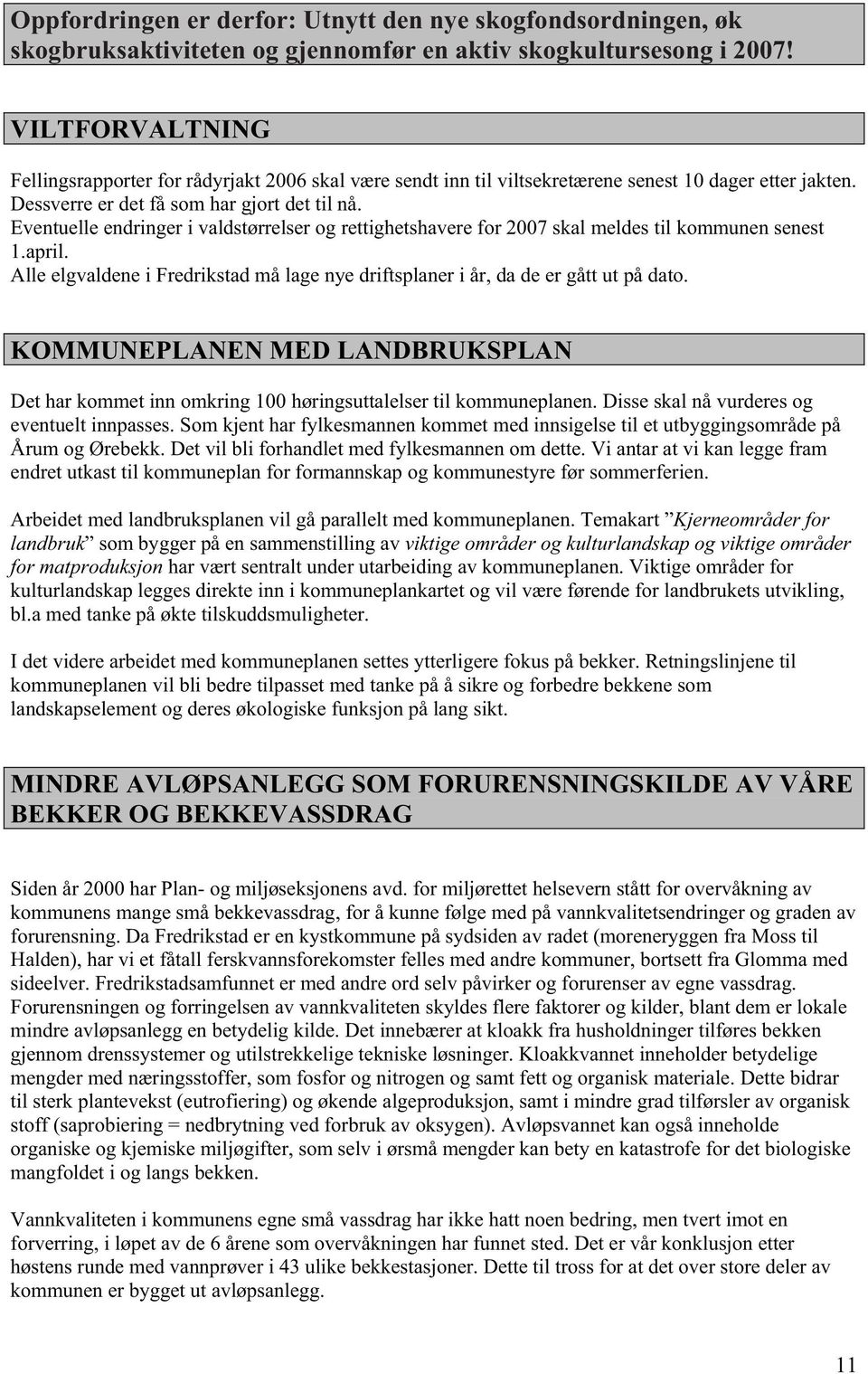 Eventuelle endringer i valdstørrelser og rettighetshavere for 2007 skal meldes til kommunen senest 1.april. Alle elgvaldene i Fredrikstad må lage nye driftsplaner i år, da de er gått ut på dato.