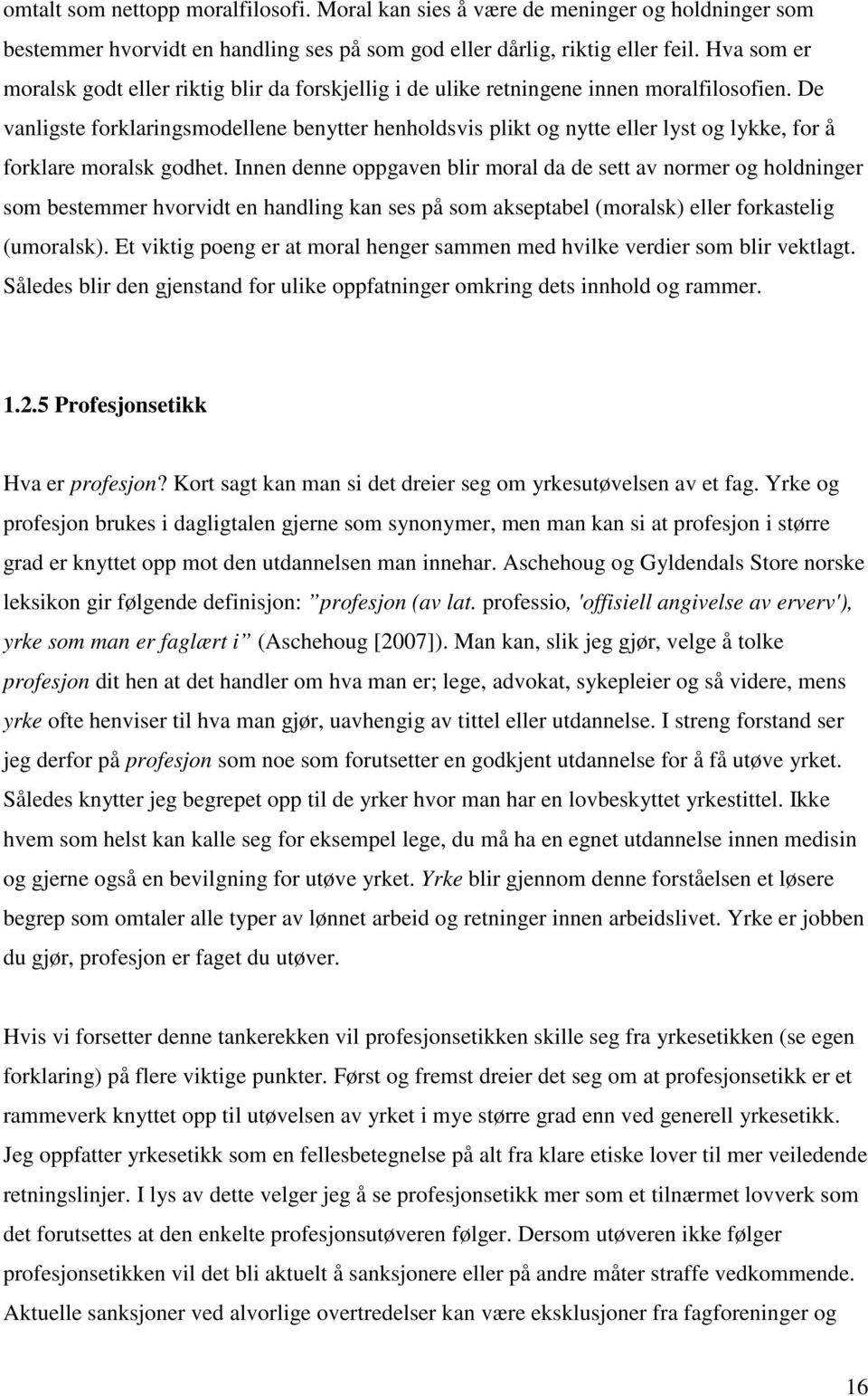 De vanligste forklaringsmodellene benytter henholdsvis plikt og nytte eller lyst og lykke, for å forklare moralsk godhet.