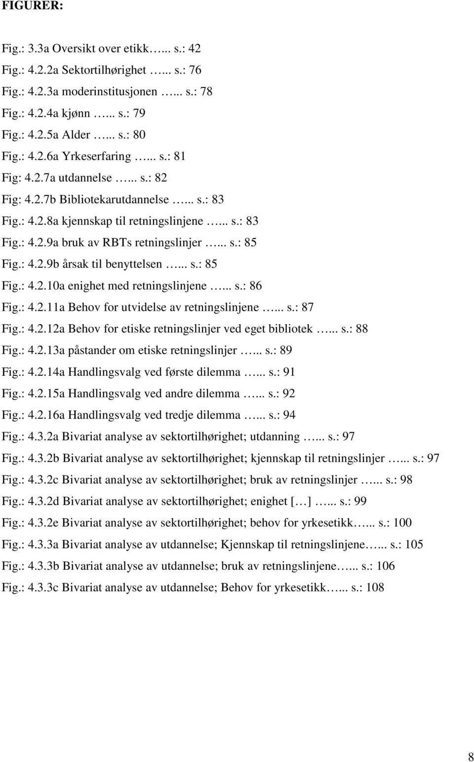 .. s.: 85 Fig.: 4.2.10a enighet med retningslinjene... s.: 86 Fig.: 4.2.11a Behov for utvidelse av retningslinjene... s.: 87 Fig.: 4.2.12a Behov for etiske retningslinjer ved eget bibliotek... s.: 88 Fig.