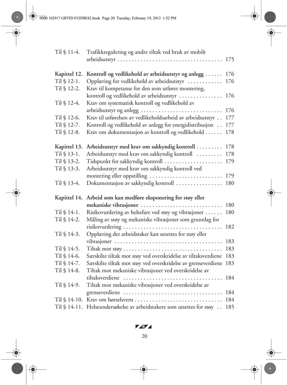 Krav til kompetanse for den som utfører montering, kontroll og vedlikehold av arbeidsutstyr............... 176 Til 12-4. Krav om systematisk kontroll og vedlikehold av arbeidsutstyr og anlegg.