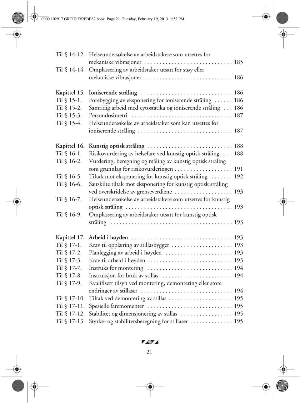 Forebygging av eksponering for ioniserende stråling...... 186 Til 15-2. Samtidig arbeid med cytostatika og ioniserende stråling... 186 Til 15-3. Persondosimetri................................. 187 Til 15-4.