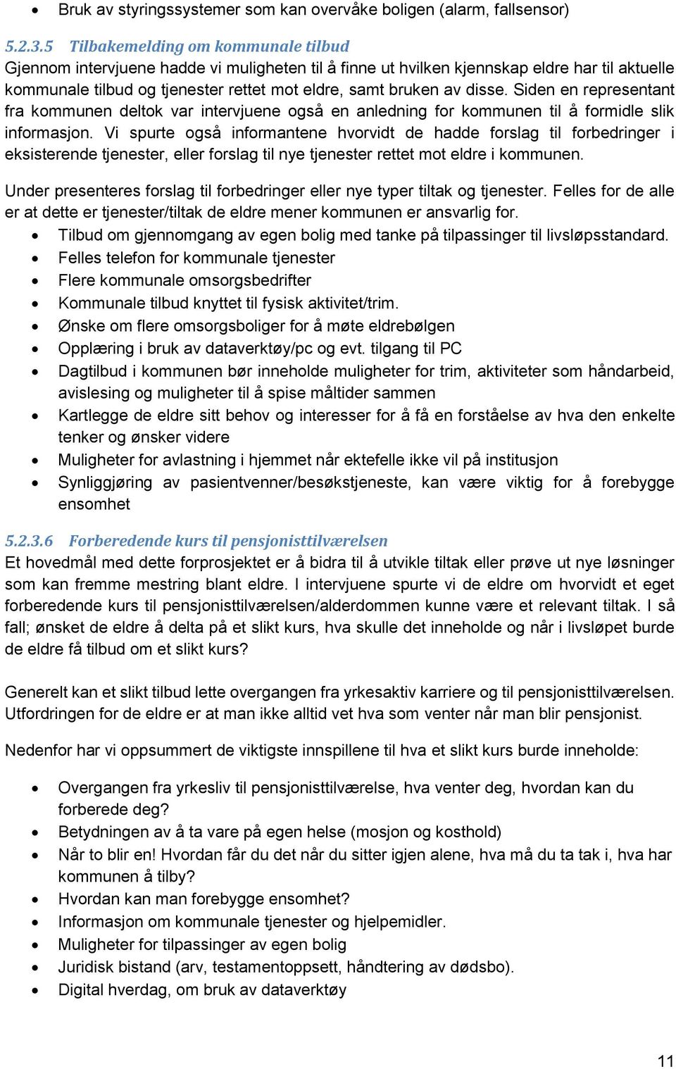 disse. Siden en representant fra kommunen deltok var intervjuene også en anledning for kommunen til å formidle slik informasjon.