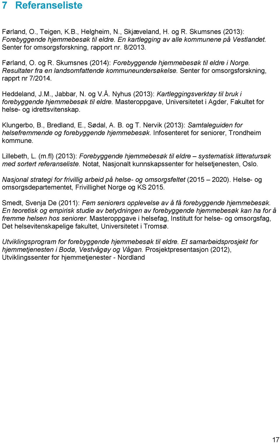 Senter for omsorgsforskning, rapprt nr 7/2014. Heddeland, J.M., Jabbar, N. og V.Å. Nyhus (2013): Kartleggingsverktøy til bruk i forebyggende hjemmebesøk til eldre.