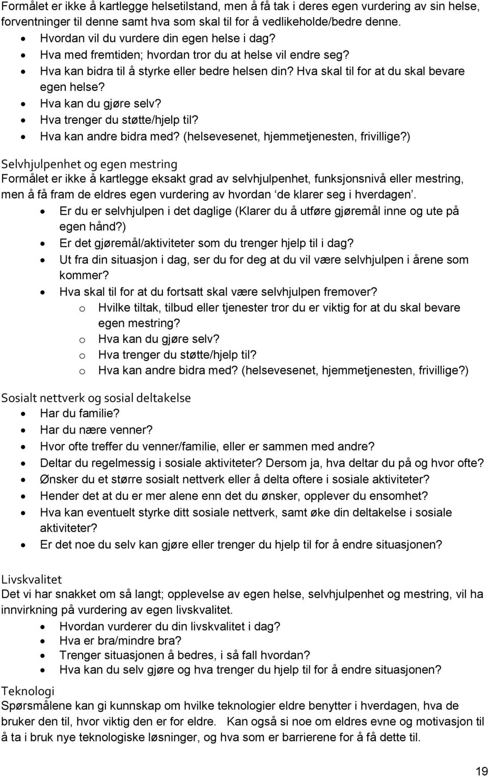 Hva skal til for at du skal bevare egen helse? Hva kan du gjøre selv? Hva trenger du støtte/hjelp til? Hva kan andre bidra med? (helsevesenet, hjemmetjenesten, frivillige?