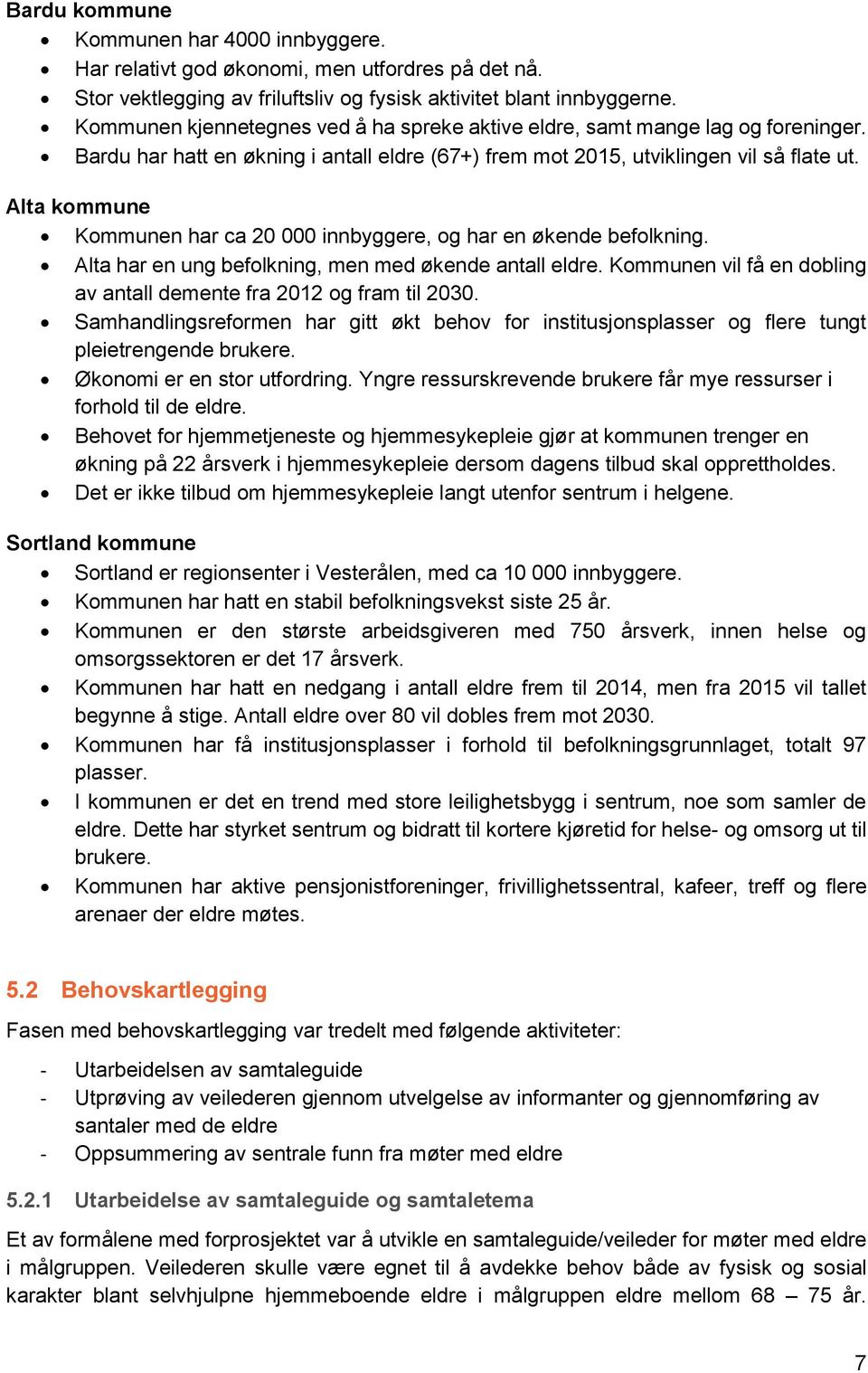 Alta kommune Kommunen har ca 20 000 innbyggere, og har en økende befolkning. Alta har en ung befolkning, men med økende antall eldre.