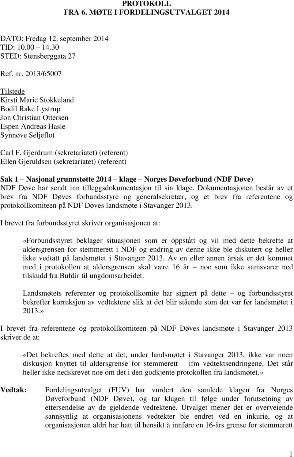 Gjerdrum (sekretariatet) (referent) Ellen Gjeruldsen (sekretariatet) (referent) Sak 1 Nasjonal grunnstøtte 2014 klage Norges Døveforbund (NDF Døve) NDF Døve har sendt inn tilleggsdokumentasjon til