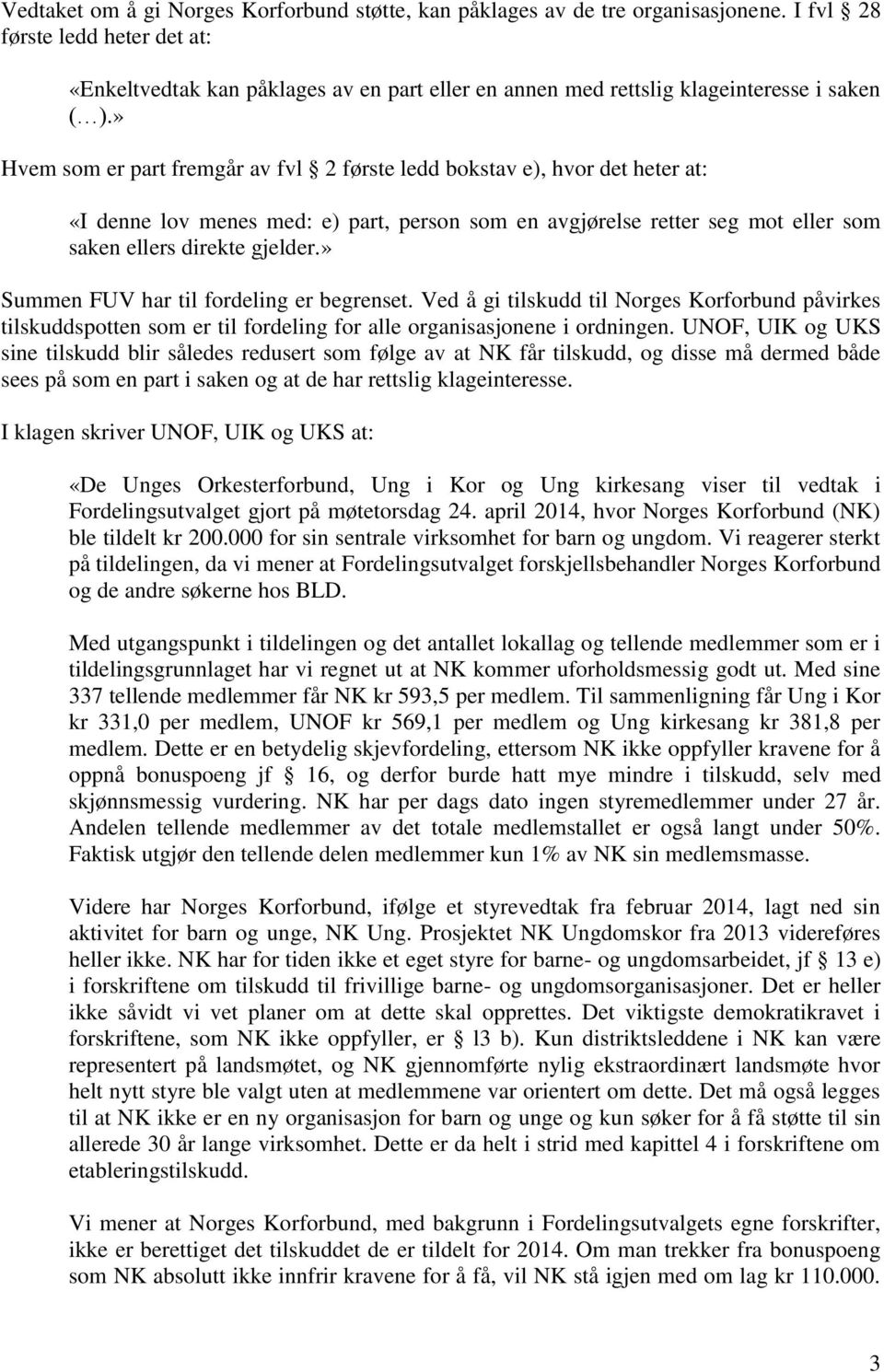 » Hvem som er part fremgår av fvl 2 første ledd bokstav e), hvor det heter at: «I denne lov menes med: e) part, person som en avgjørelse retter seg mot eller som saken ellers direkte gjelder.