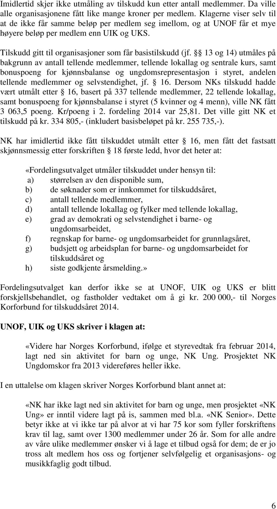 13 og 14) utmåles på bakgrunn av antall tellende medlemmer, tellende lokallag og sentrale kurs, samt bonuspoeng for kjønnsbalanse og ungdomsrepresentasjon i styret, andelen tellende medlemmer og