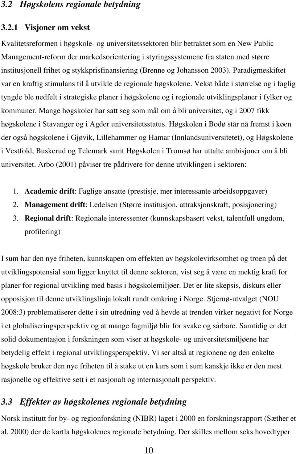 Vekst både i størrelse og i faglig tyngde ble nedfelt i strategiske planer i høgskolene og i regionale utviklingsplaner i fylker og kommuner.