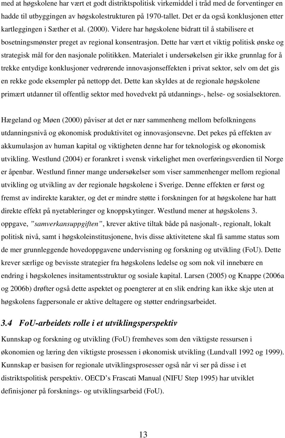 Dette har vært et viktig politisk ønske og strategisk mål for den nasjonale politikken.