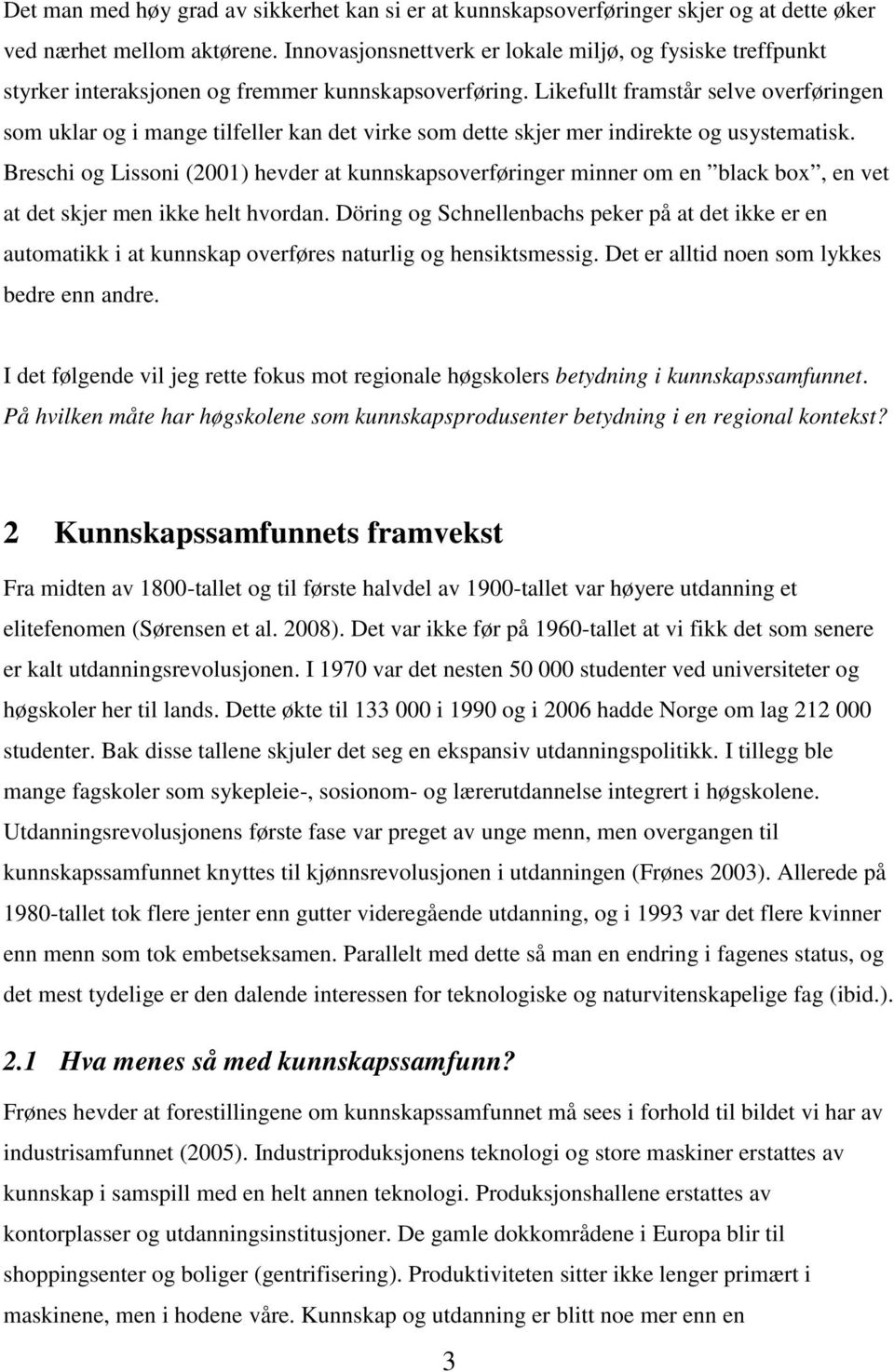 Likefullt framstår selve overføringen som uklar og i mange tilfeller kan det virke som dette skjer mer indirekte og usystematisk.