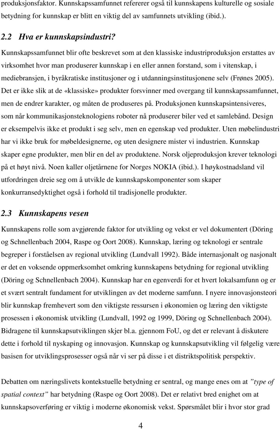 byråkratiske institusjoner og i utdanningsinstitusjonene selv (Frønes 2005).