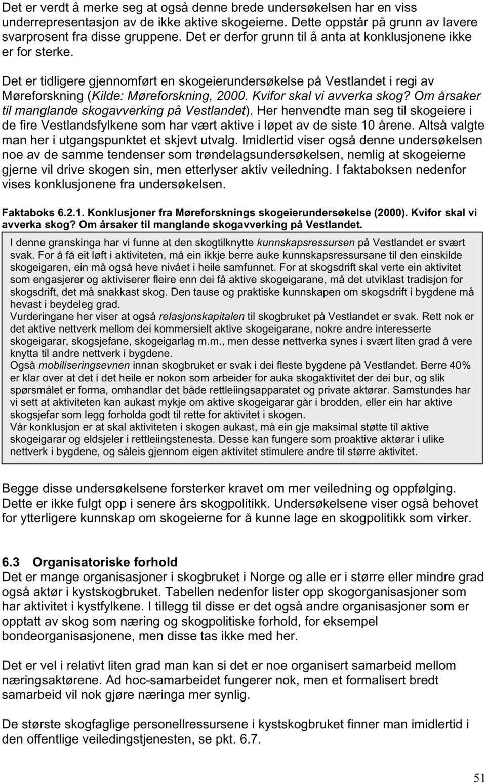 Kvifor skal vi avverka skog? Om årsaker til manglande skogavverking på Vestlandet). Her henvendte man seg til skogeiere i de fire Vestlandsfylkene som har vært aktive i løpet av de siste 10 årene.