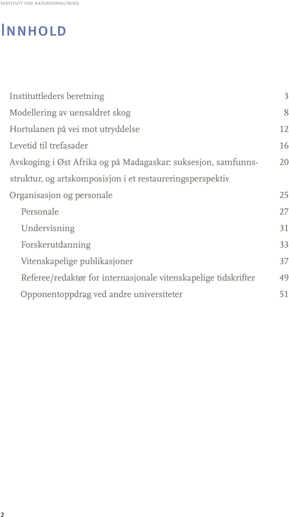 artskomposisjon i et restaureringsperspektiv Organisasjon og personale 25 Personale 27 Undervisning 31 Forskerutdanning 33