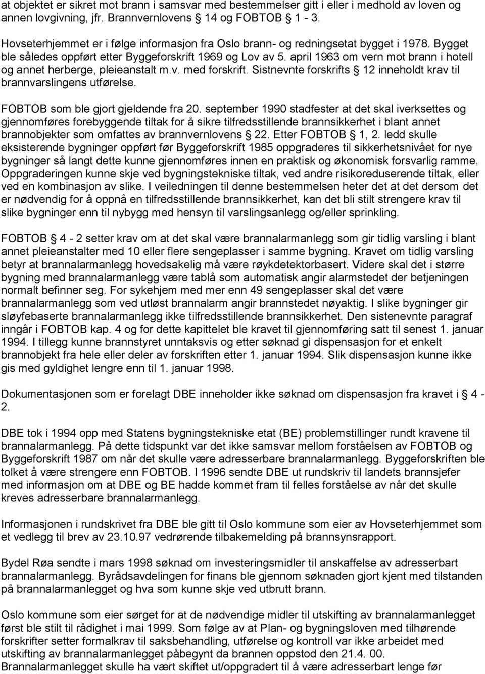 april 1963 om vern mot brann i hotell og annet herberge, pleieanstalt m.v. med forskrift. Sistnevnte forskrifts 12 inneholdt krav til brannvarslingens utførelse. FOBTOB som ble gjort gjeldende fra 20.