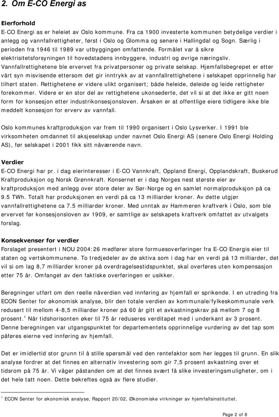 Særlig i perioden fra 1946 til 1989 var utbyggingen omfattende. Formålet var å sikre elektrisitetsforsyningen til hovedstadens innbyggere, industri og øvrige næringsliv.