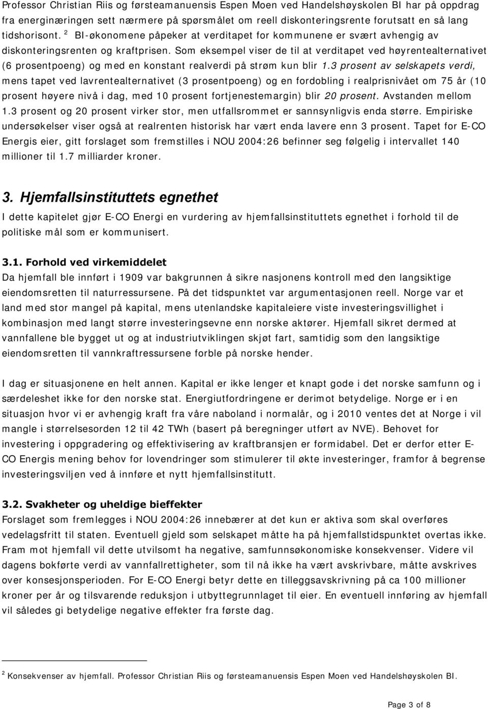 Som eksempel viser de til at verditapet ved høyrentealternativet (6 prosentpoeng) og med en konstant realverdi på strøm kun blir 1.