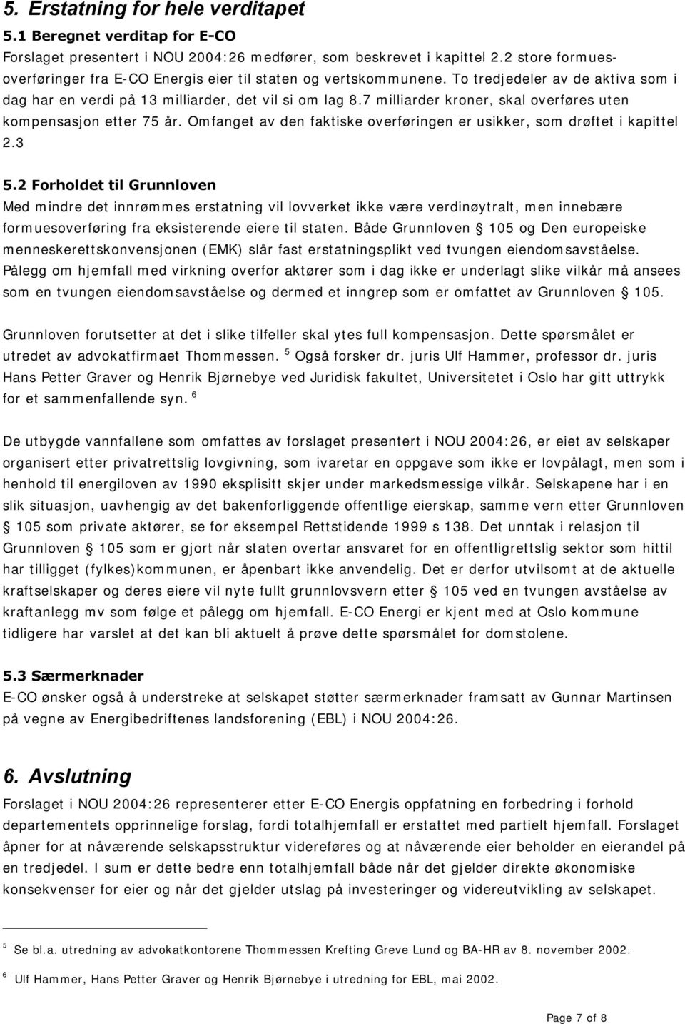 7 milliarder kroner, skal overføres uten kompensasjon etter 75 år. Omfanget av den faktiske overføringen er usikker, som drøftet i kapittel 2.3 5.