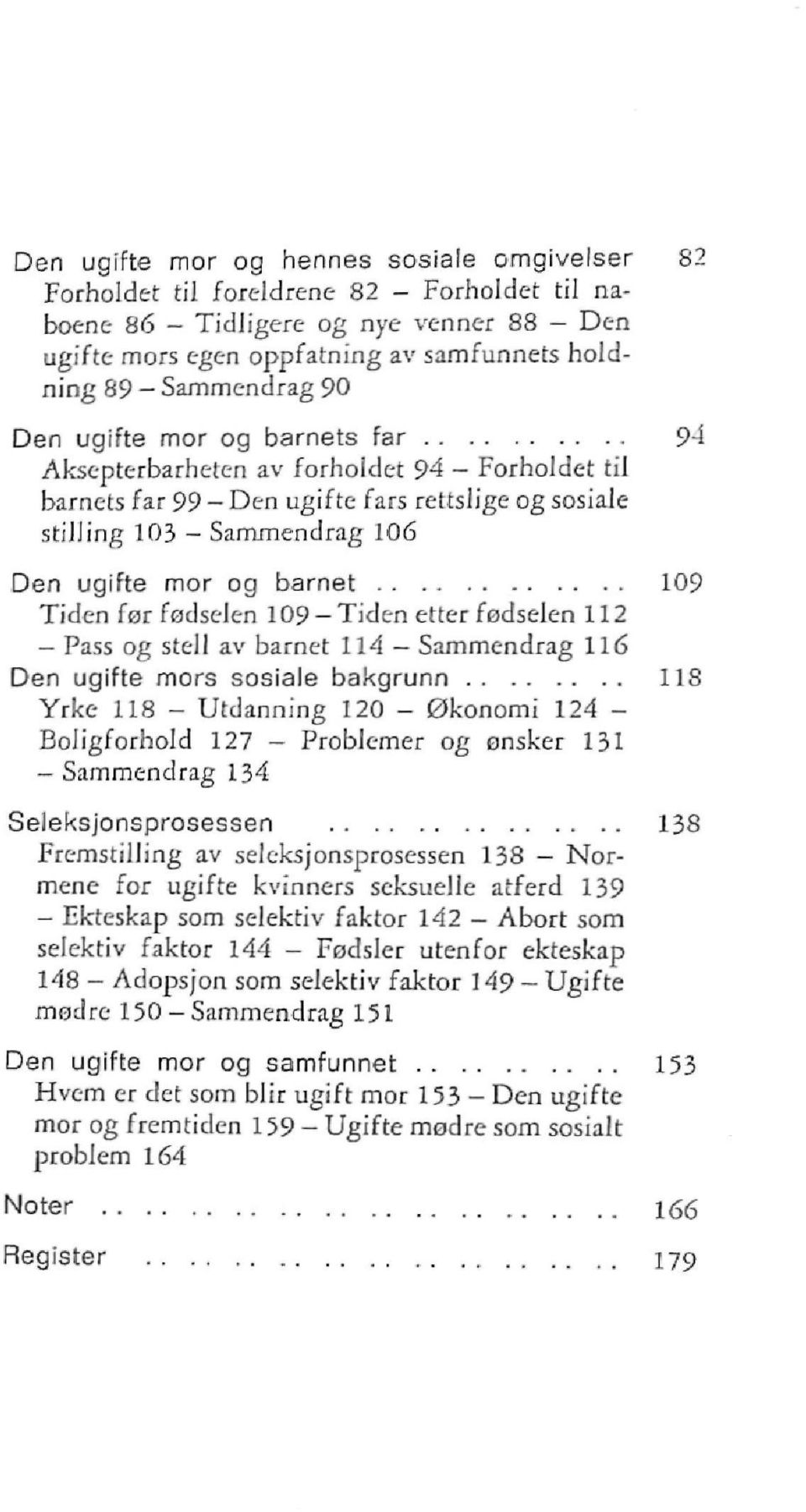 barnet 109 Tiden før fødselen 109-Tiden etter fødselen 112 - Pass og stell av barnet 114 - Sammendrag 116 Den ugifte mors sosiale bakgrunn 118 Yrke 118 - Utdanning 120 - Økonomi 124 - Boligforhold