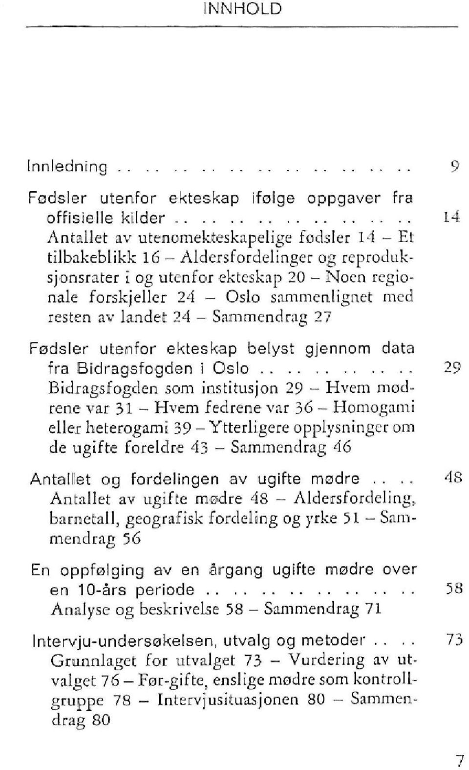 som institusjon 29 - Hvem modrene var 31 - Hvem fedrene var 36 - Homogami eller heterogami 39 -Ytterligere opplysninger om de ugifte foreldre 43 - Sammendrag 46 Antallet og fordelingen av ugifte