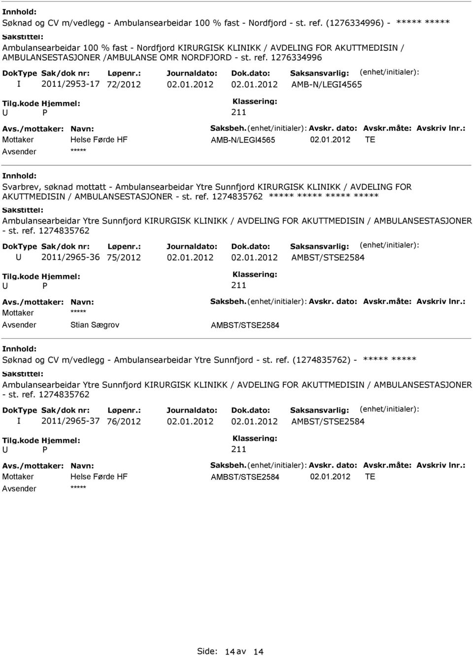 1276334996 2011/2953-17 72/2012 AMB-N/LEG4565 AMB-N/LEG4565 TE ***** Svarbrev, søknad mottatt - Ambulansearbeidar Ytre Sunnfjord KRRGSK KLNKK / AVDELNG FOR AKTTMEDSN / AMBLANSESTASJONER ***** *****