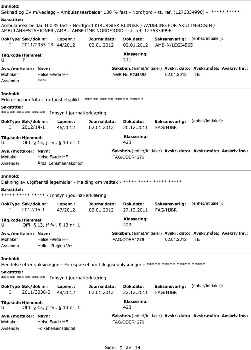 1276334996 2011/2953-13 44/2012 AMB-N/LEG4565 AMB-N/LEG4565 TE ***** Erklæring om fritak fra taushetsplikt - ***** ***** ***** ***** ***** ***** ***** - nnsyn i journal/erklæring 2012/14-1 46/2012 20.