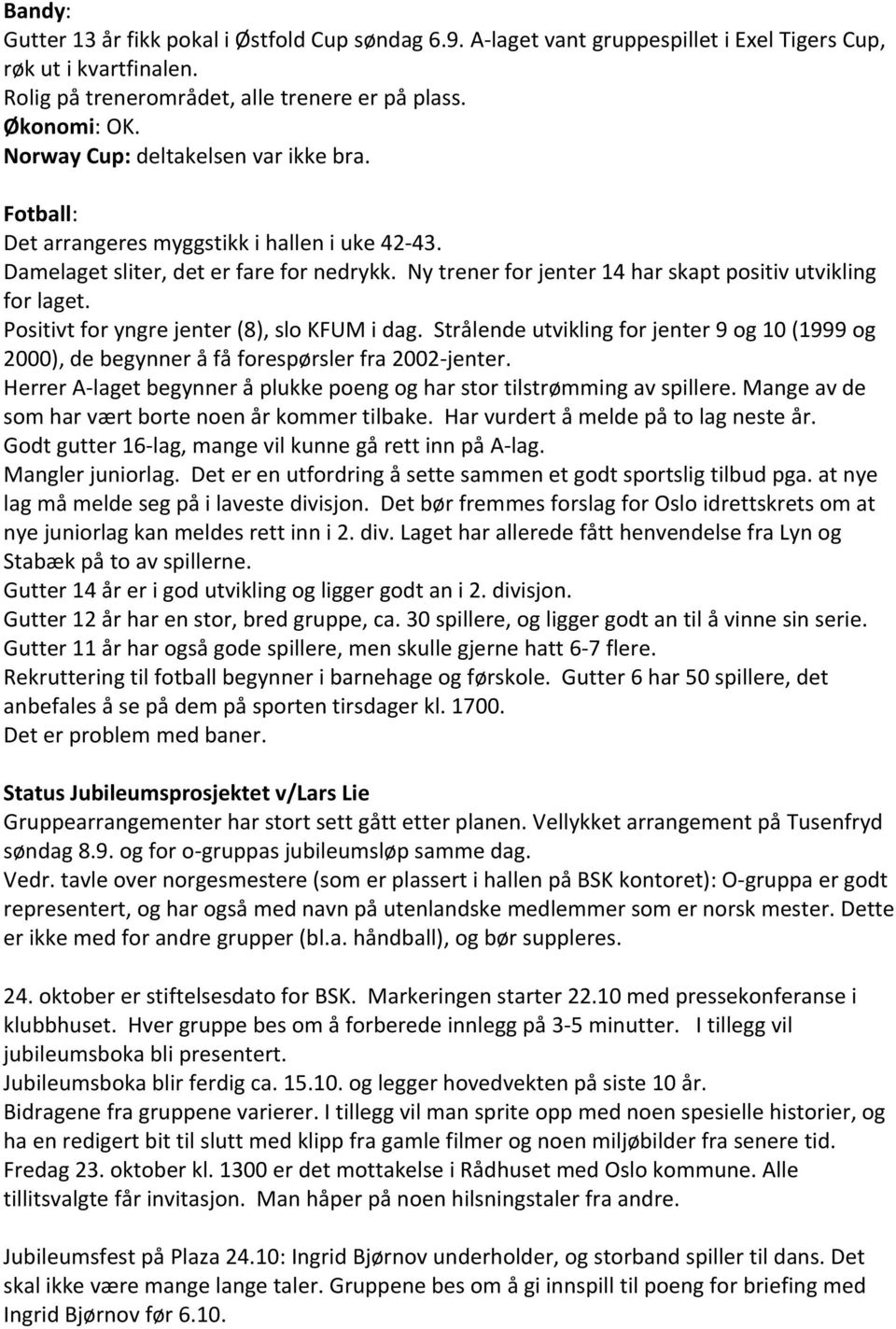 Positivt for yngre jenter (8), slo KFUM i dag. Strålende utvikling for jenter 9 og 10 (1999 og 2000), de begynner å få forespørsler fra 2002 jenter.